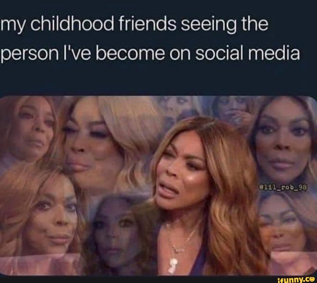 my childhood friends seeing the person I've become on social media