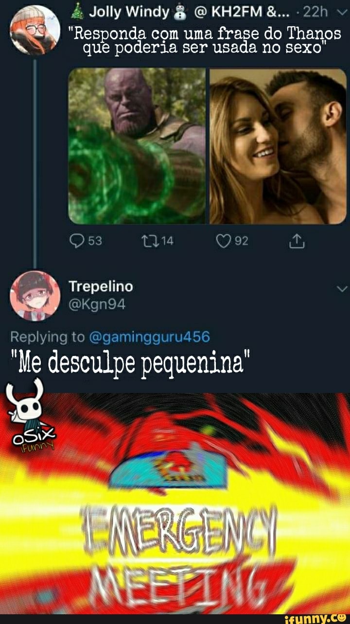 Jolly Windy KH2FM
fe "Responda com uma frase do Thanos que poderia ser usada no sexo
I -
I I
Trepelino
Replying to Ggamingguru456
"Me desculpe pequenina"