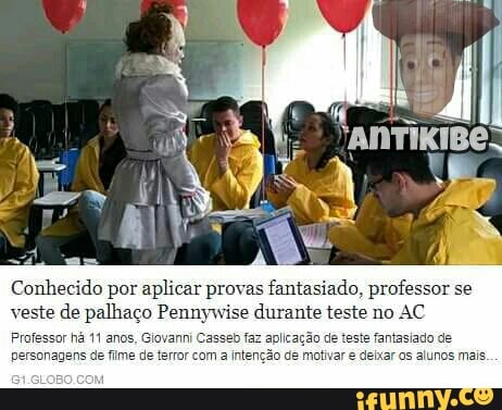 Conhecido por aplicar prova
veste de palhaco Pennywise durante teste no A
Professor ha 11 anos, Giovanni Casseb ação de teste fantasiado de
pes