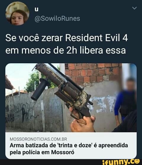 Se você zerar Resident Evil 4
em menos de 2h libera essa
pela polícia em Mossoró