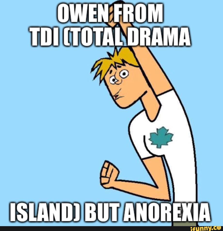 OWEN FROM TDI (TOTAL DRAMA ISLAND] BUT ANOREXIA - iFunny