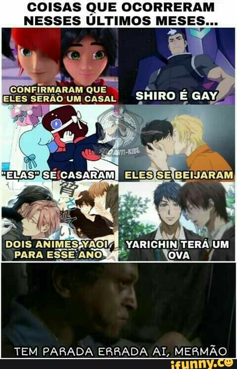 COISAS QUE OCORRERAM NESSES ULTIMOS MESES...
I 4
ELES SERÁO UM CASAL SHIRO E GAY,
PARA ESSE. ANO
YARICHIN TERA UM
OVA
TEM PARADA ERRADA AL MERMÃO
