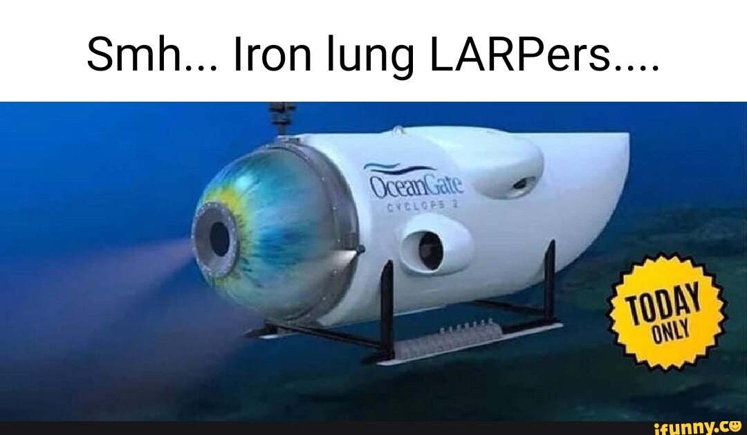 Smh... Iron lung LARP ers.... iFunny