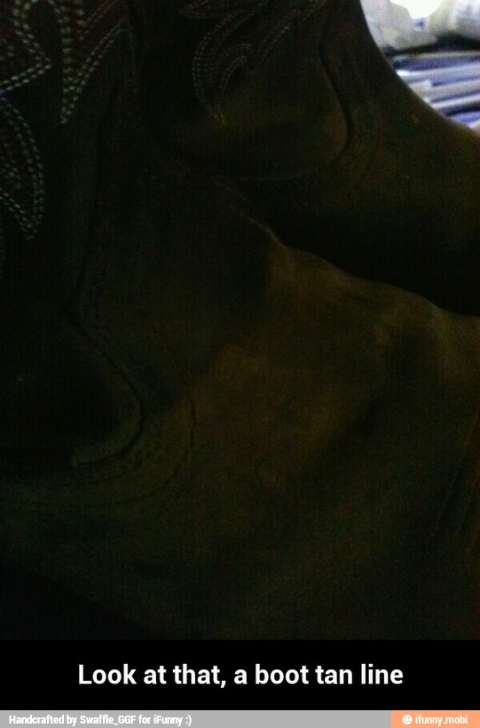 Look at that, a boot tan line - Look at that, a boot tan line