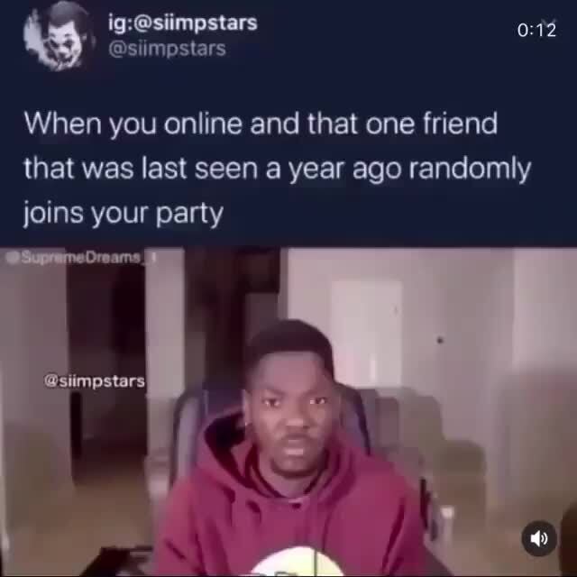 When you online and that one friend that was last seen a year ago ...