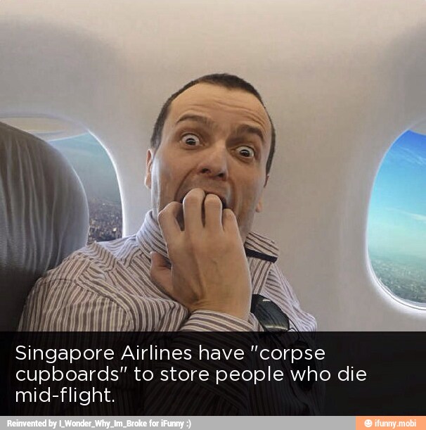 Singapore Airlines have "corpse
cupboards" to store people who die
mid-flight.