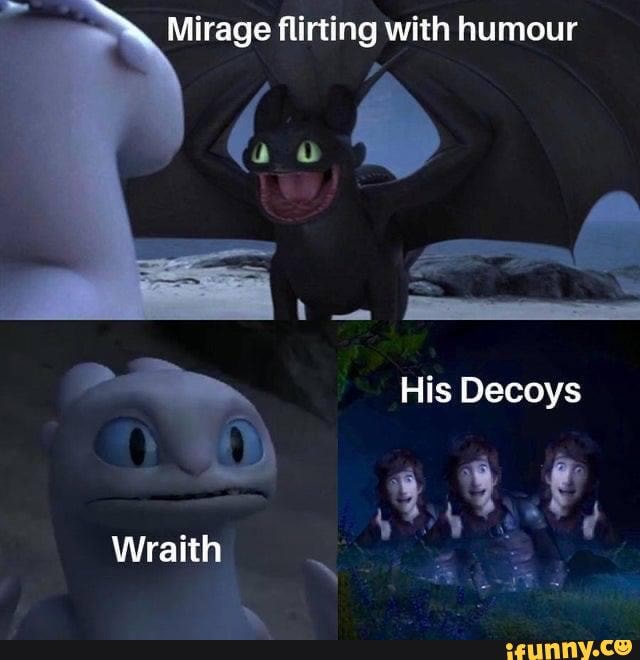 Mirage flirting with humour His Decoys Wraith - iFunny