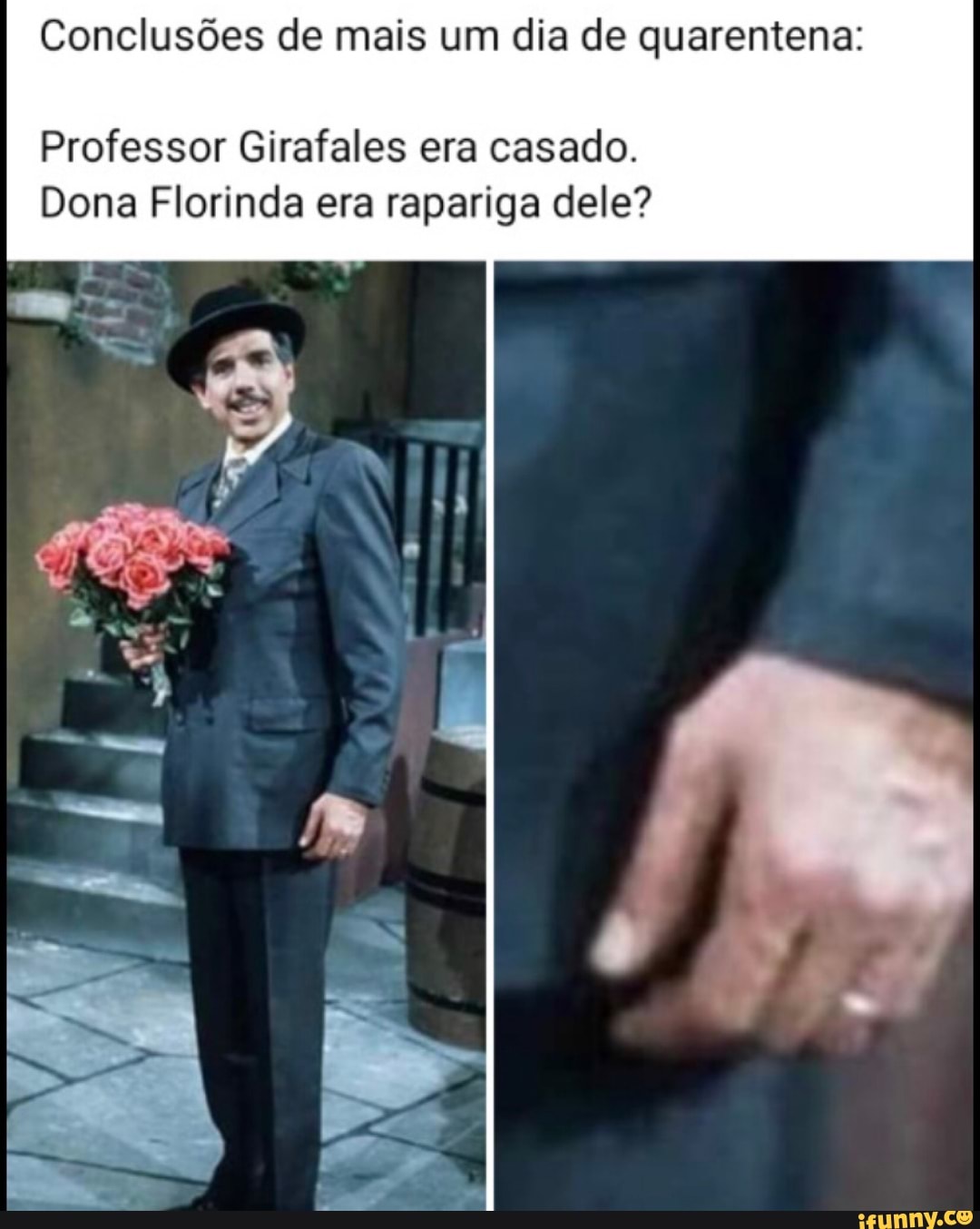 Conclusões de mais um dia de quarentena:
Professor Girafales era casado.
Dona Florinda era rapariga dele?