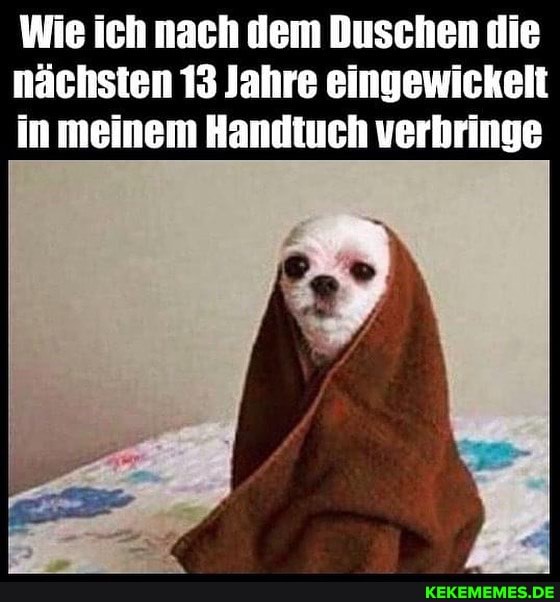 Wie ich nach dem Duschen die nächsten 13 Jahre eingewickelt in meinem Handtuch vorbringe