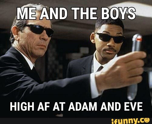 M BAND THE BOvsum
HIGH AF AT ADAM AND
EVE