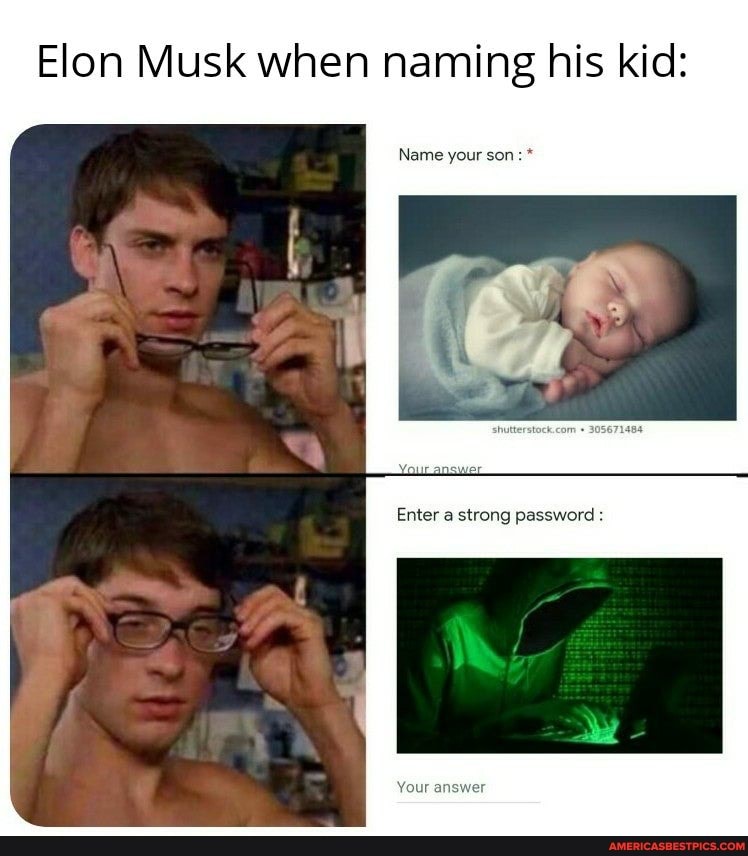 Elon Musk when naming his kid:
Name your son: *
Enter a strong password :
Your