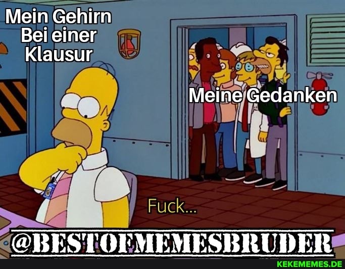 Mein Gehirn
Bei einer
Klausur
Meine Gedanken
@BESTOFMEMESBRUDER