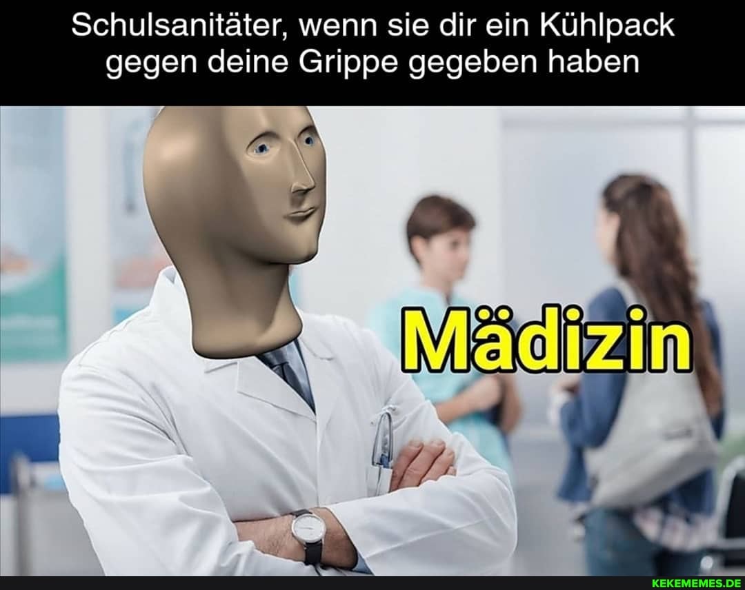 Schulsanitäter, wenn sie dir ein Kühlpack gegen deine Grippe gegeben haben