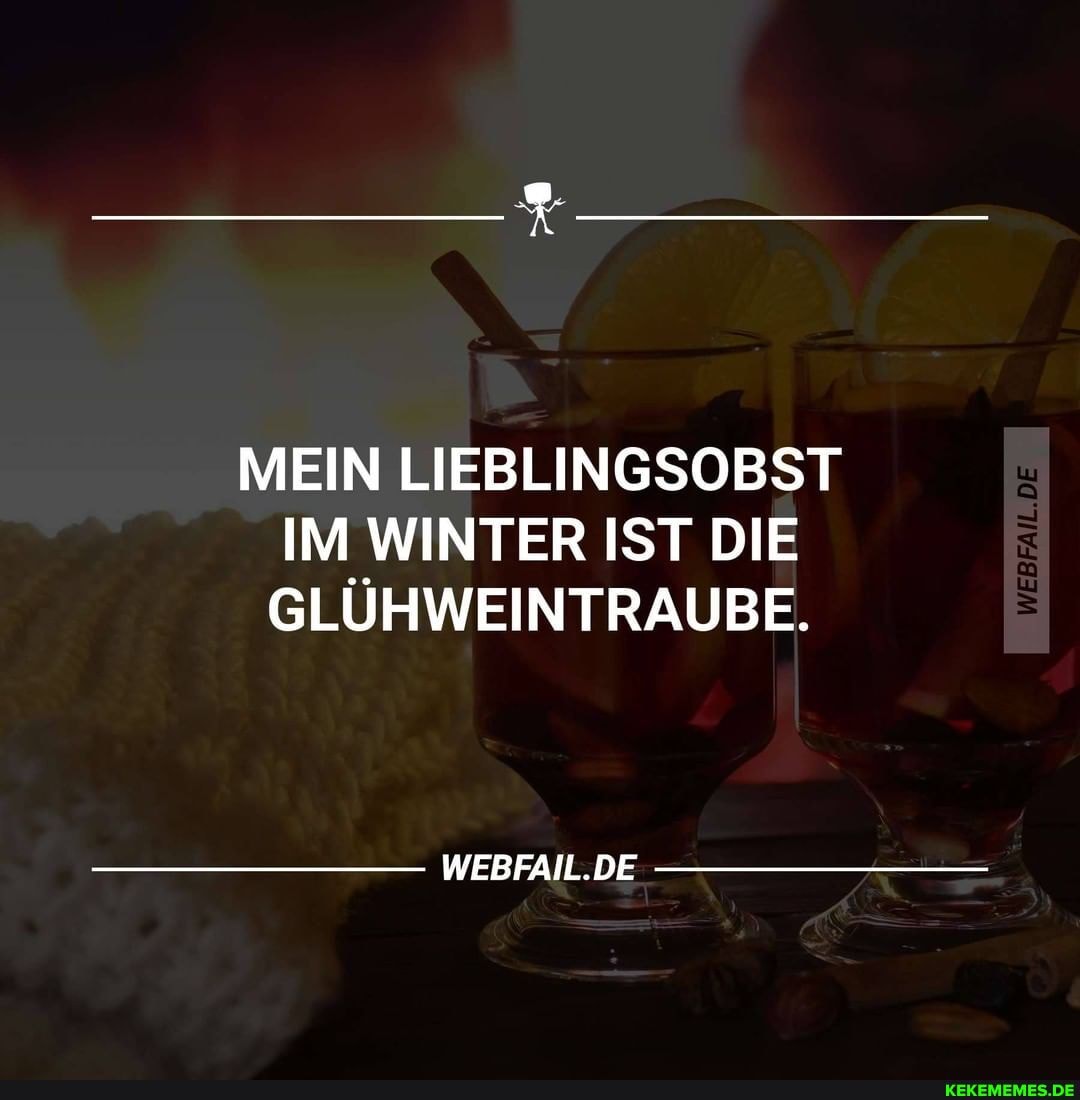 MEIN LIEBLINGSOBST IM WINTER IST DIE
GLÜHWEINTRAUBE.
WEBFAIL.DE