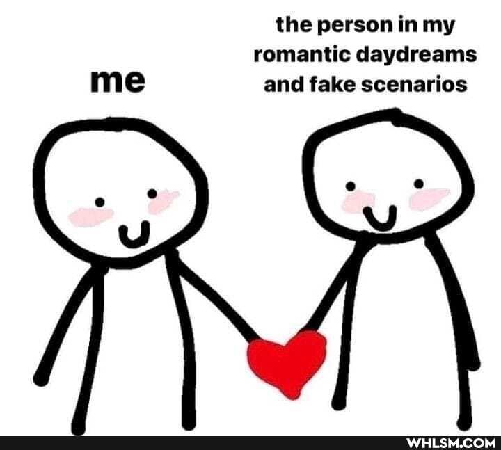 me
the person in my romantic daydreams and fake scenarios