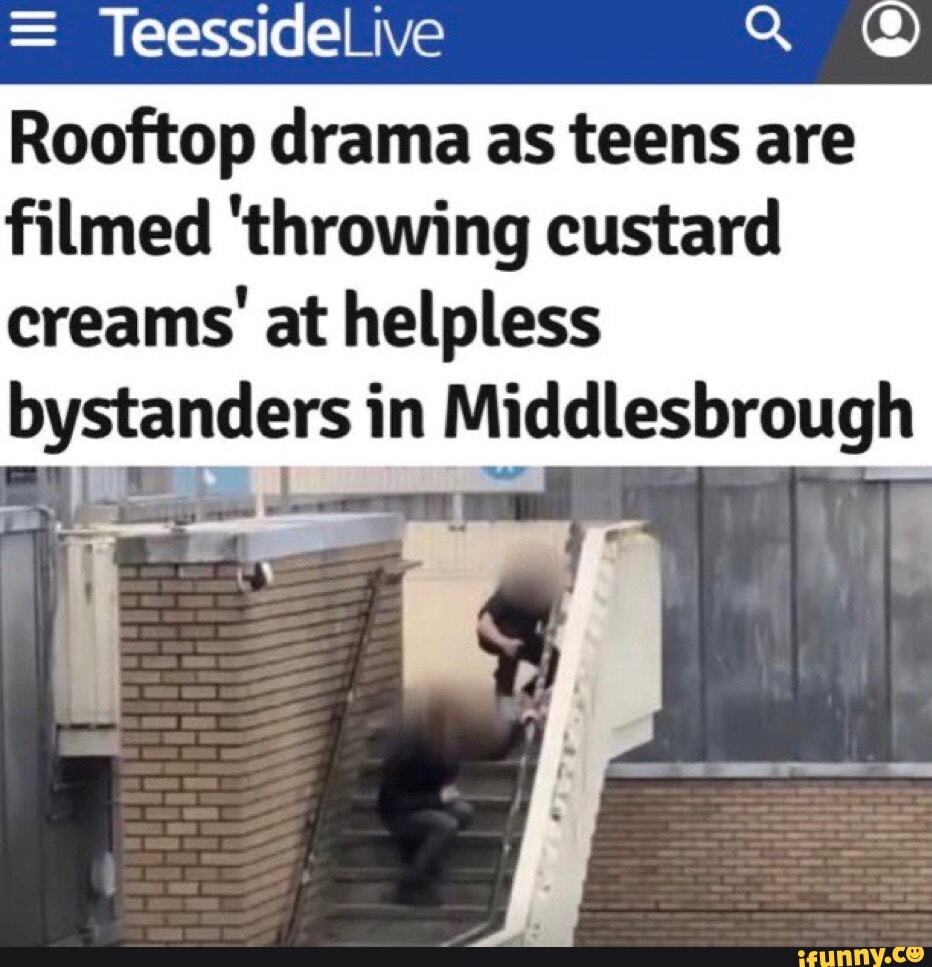 = TeessideLive te) Rooftop drama as teens are filmed 'throwing custard