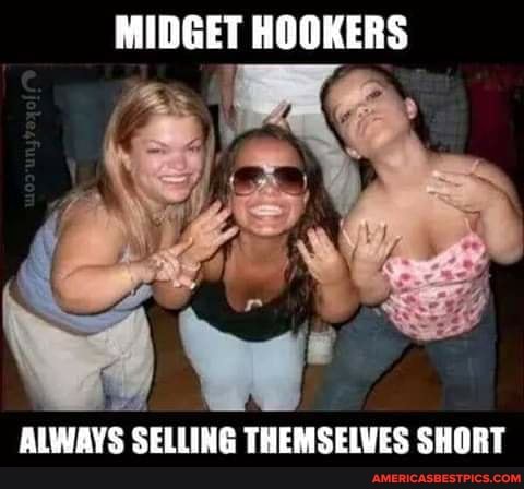 MIDGET HOOKERS ll
ALWAYS SELLING THEMSELVES SHORT