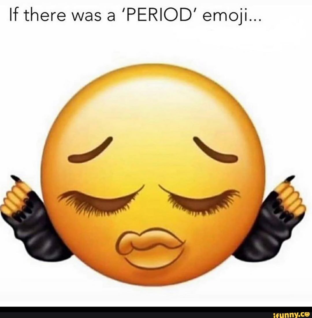 If there was a 'PERIOD' emoji... - )