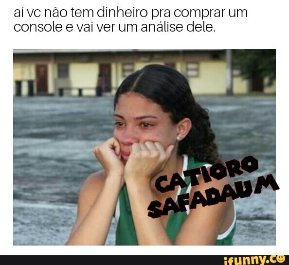 aí vc não tem dinheiro pra comprar um
console e vai ver um análise dele.