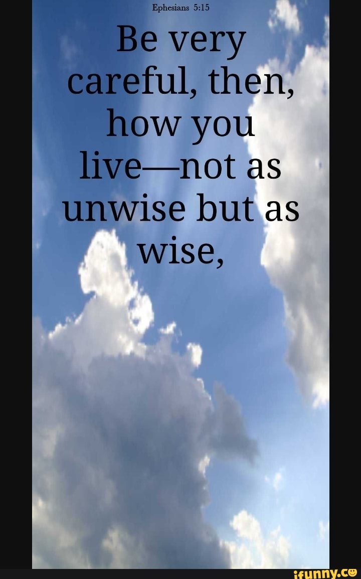 Ephesians e very careful, then, how you live-not as unwise but as wise ...