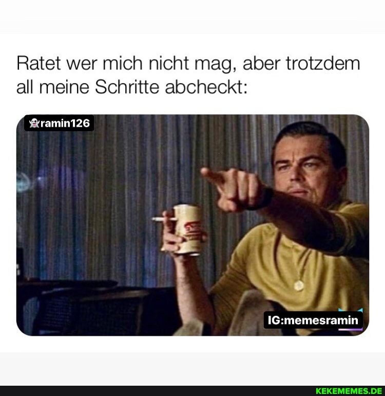 Ratet wer mich nicht mag, aber trotzdem all meine Schritte abcheckt:
IG:
memesramin
%ramin126