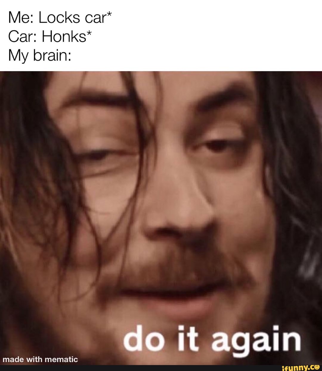 Me: Locks car*
Car: Honks*
My brain: