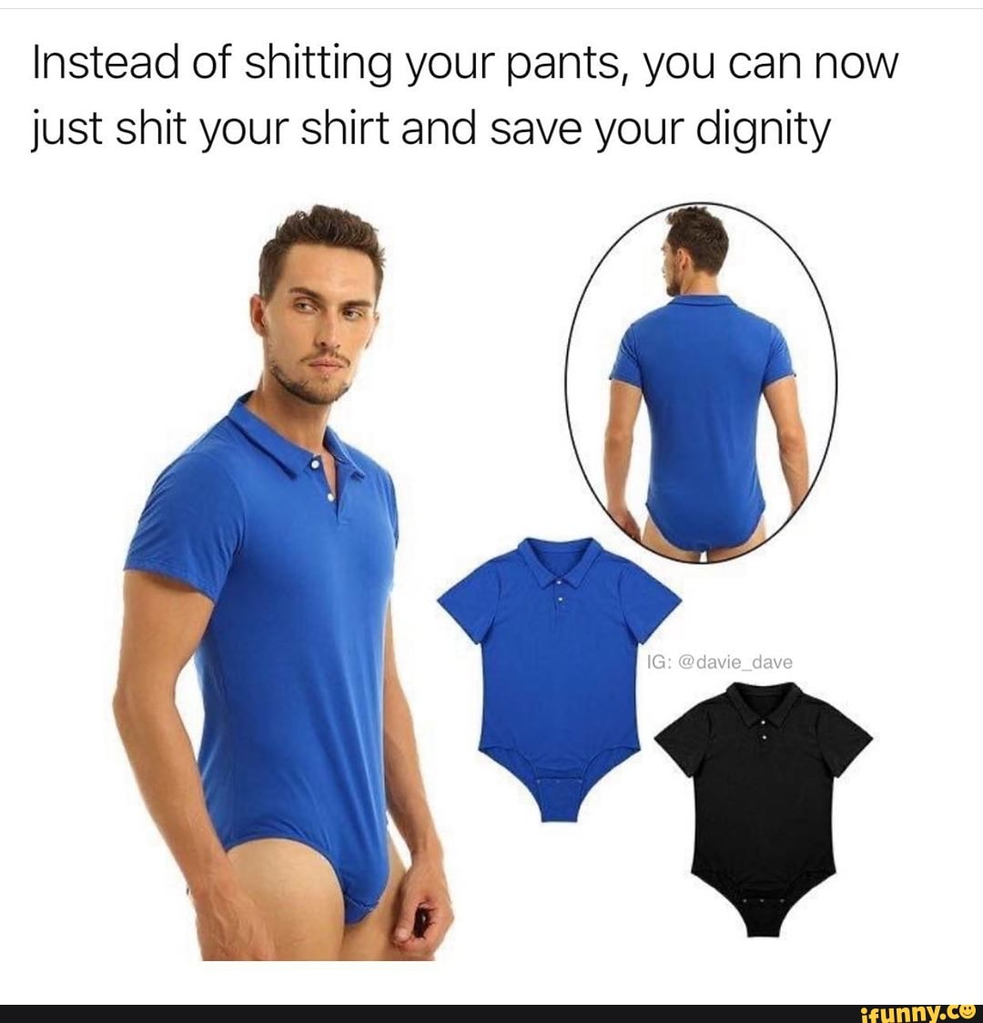 Instead of shitting your pants, you can now just shit your shirt and ...