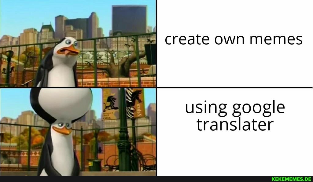 create own memes
using google translater