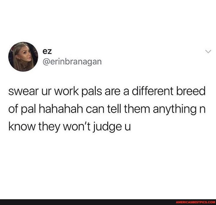@erinbranagan
swear ur work pals are a different breed of pal hahahah can tell them anything n know they won't judge u