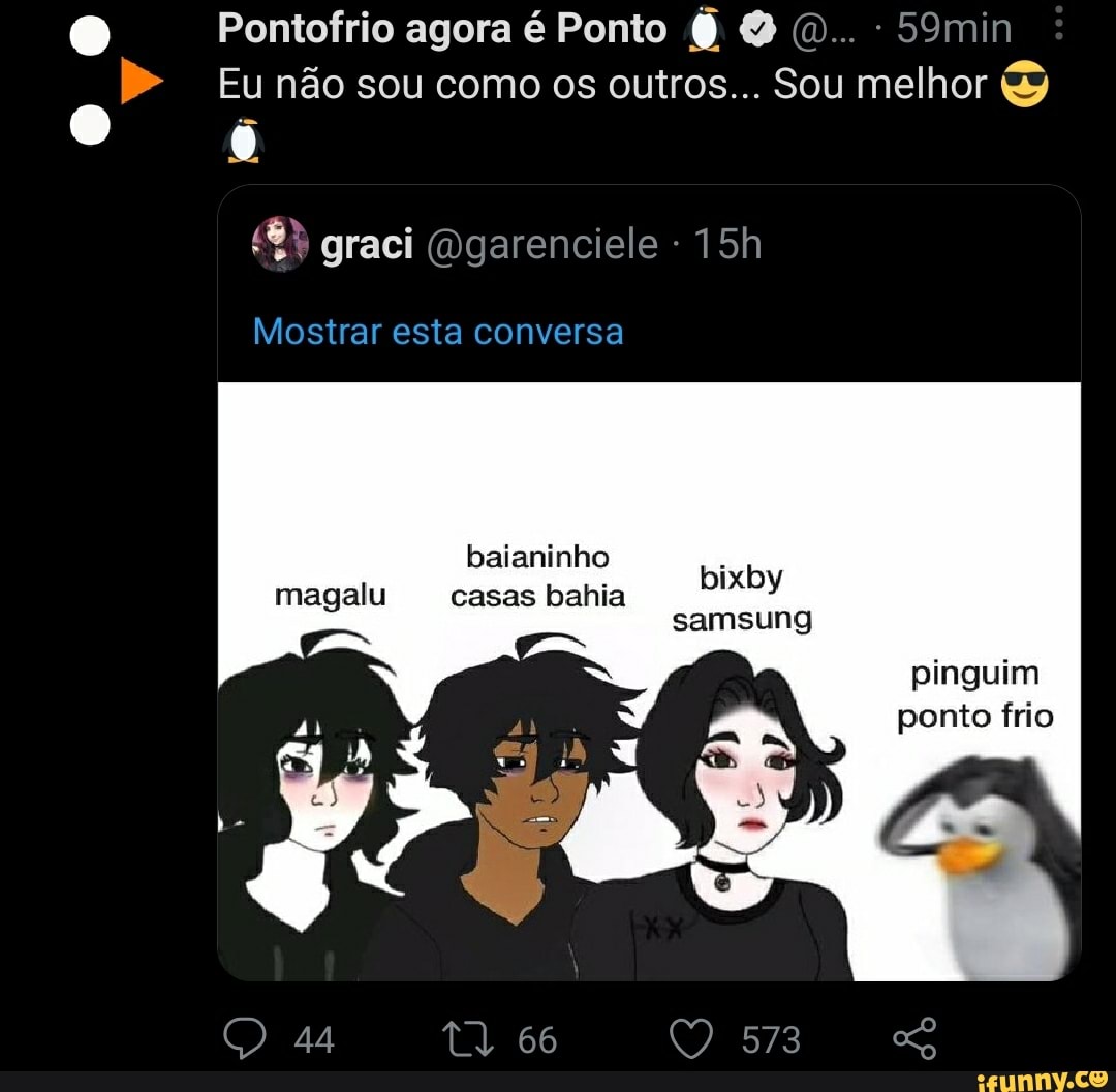 Pontofrio agora é Ponto (D.. - 59min
Eu não sou como os outros... Sou melhor
Mostrar esta conversa
baianinho
magalu casas bahia bixby
44 66 573
samsung
pinguim
ponto frio