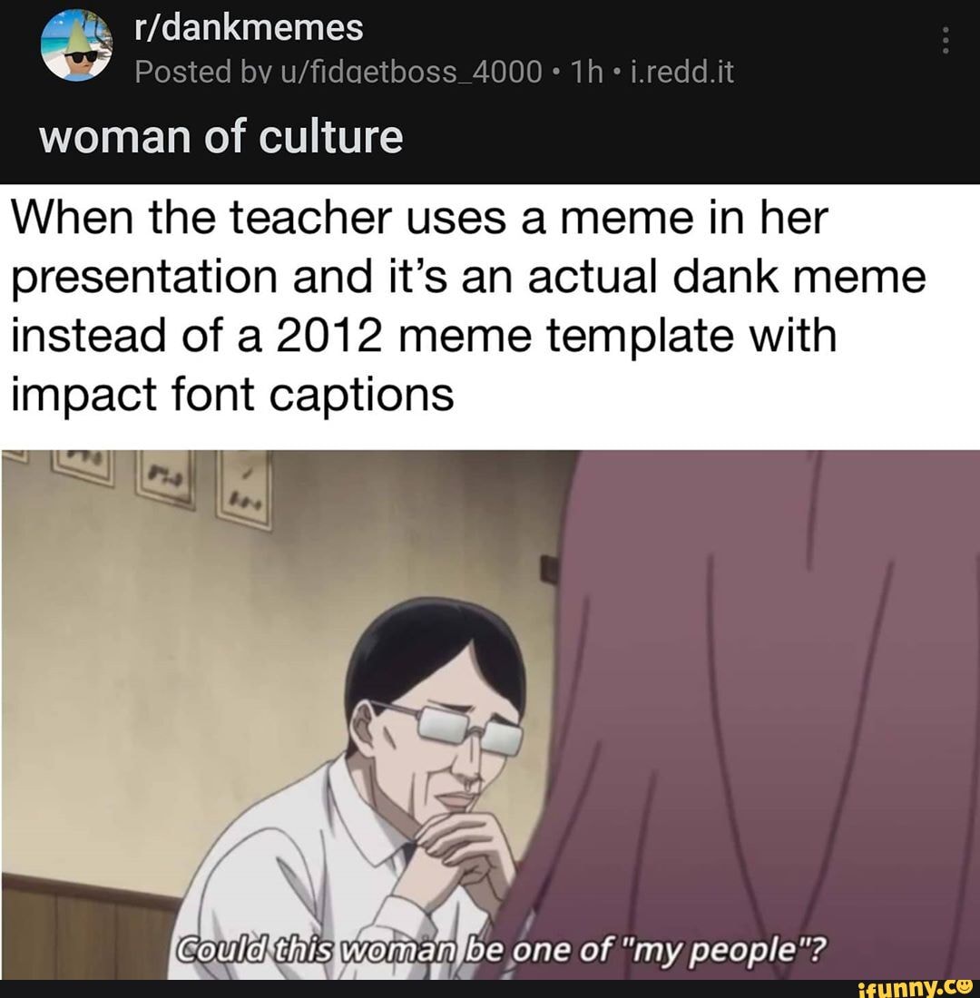 Posted by woman of culture When the teacher uses a meme in her