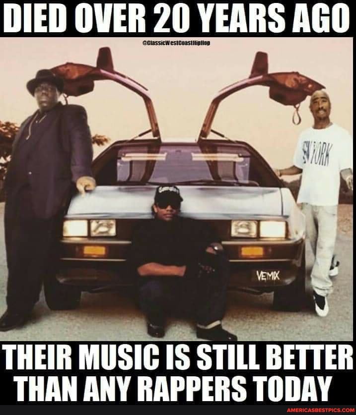 DIED OVER 20 YEARS AGO
THEIR MUSIC IS STILL BETTER THAN ANY RAPPERS TODAY