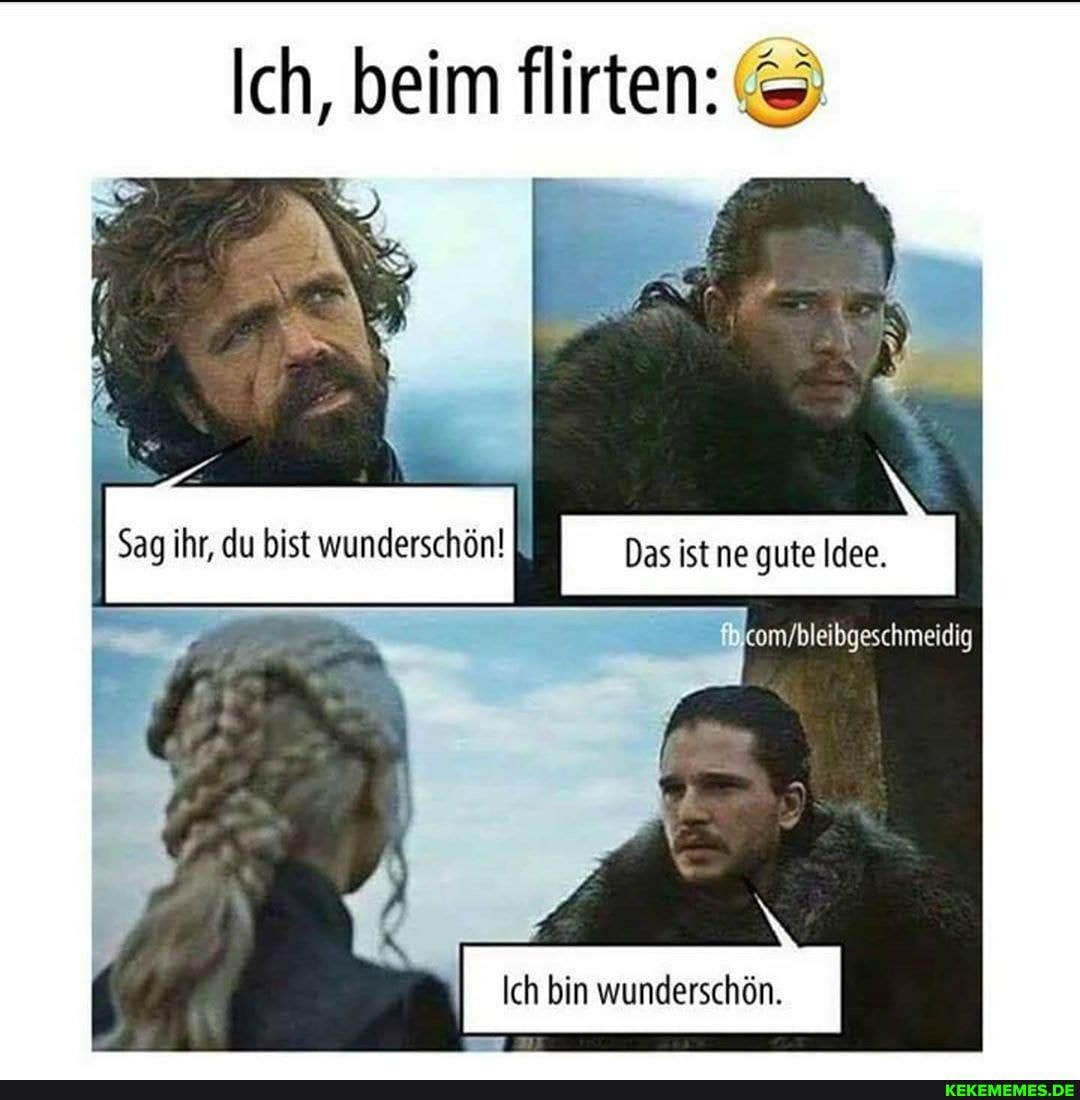 Sag ihr, du bist wunderschön! Das istne gute
Ich, beim flirten:
Ich bin wunderschön.