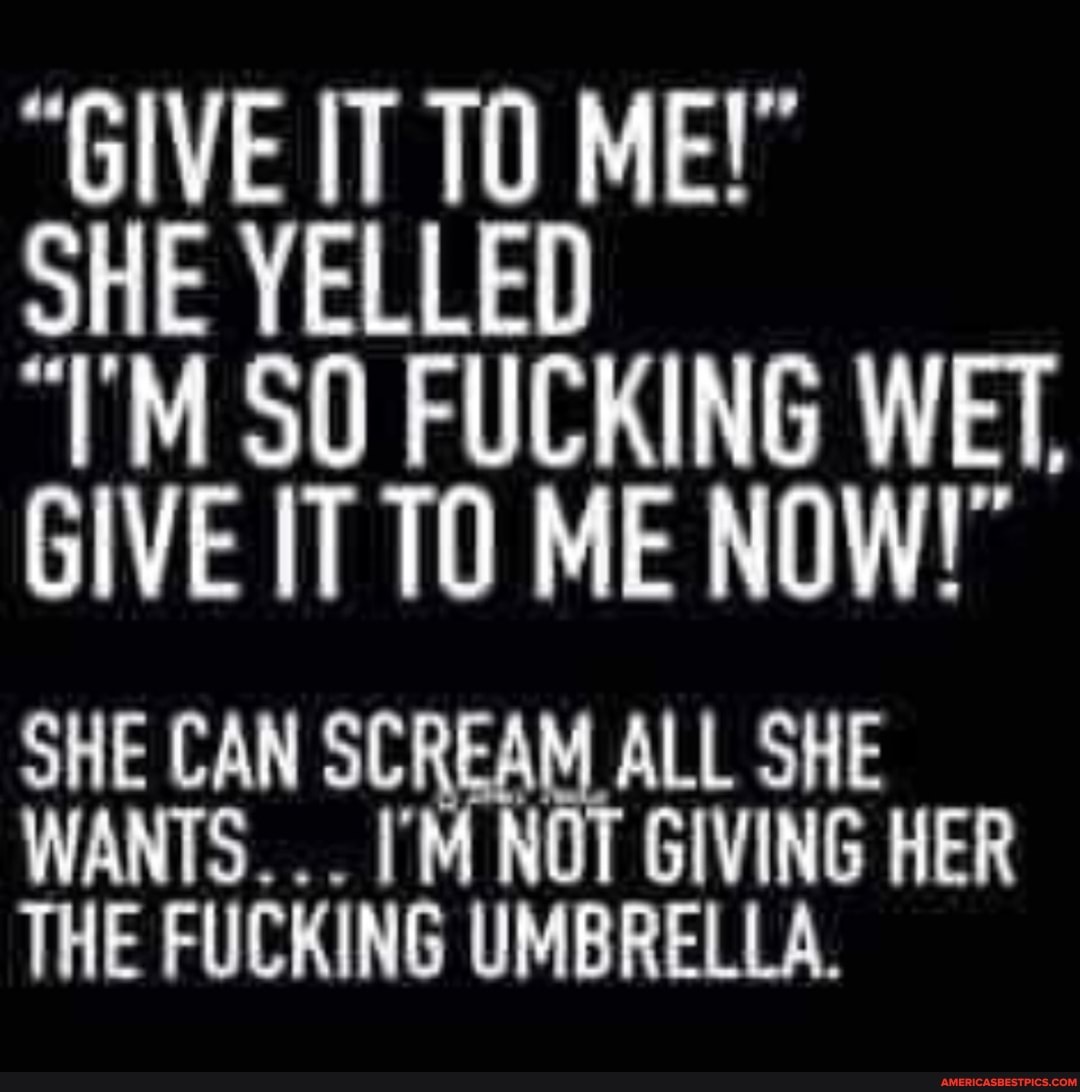 SHE YELLED
"VM SO FUCKING WET,
GIVE IT TO ME NOW!
hr o Ma ALL SHE
GIVING HER THE FUCKING
UMBRELLA.