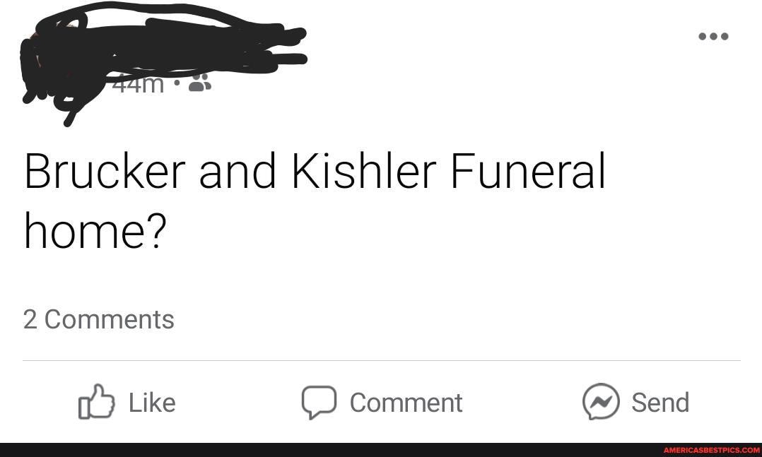 Brucker and Kishler Funeral home?
2 Comments
Like Comment Send