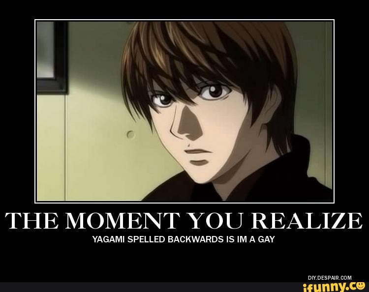 THE MOMENT YOU REALIZE YAGAMI SPELLED BACKWARDS IS IM GAY