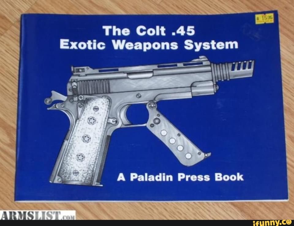 The Colt .45 Exotic Weapons System A Paladin Press Book - iFunny