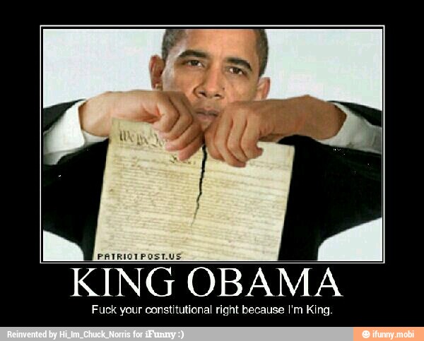 KING OBAMA
Fuck your constitutional right because I'm King.