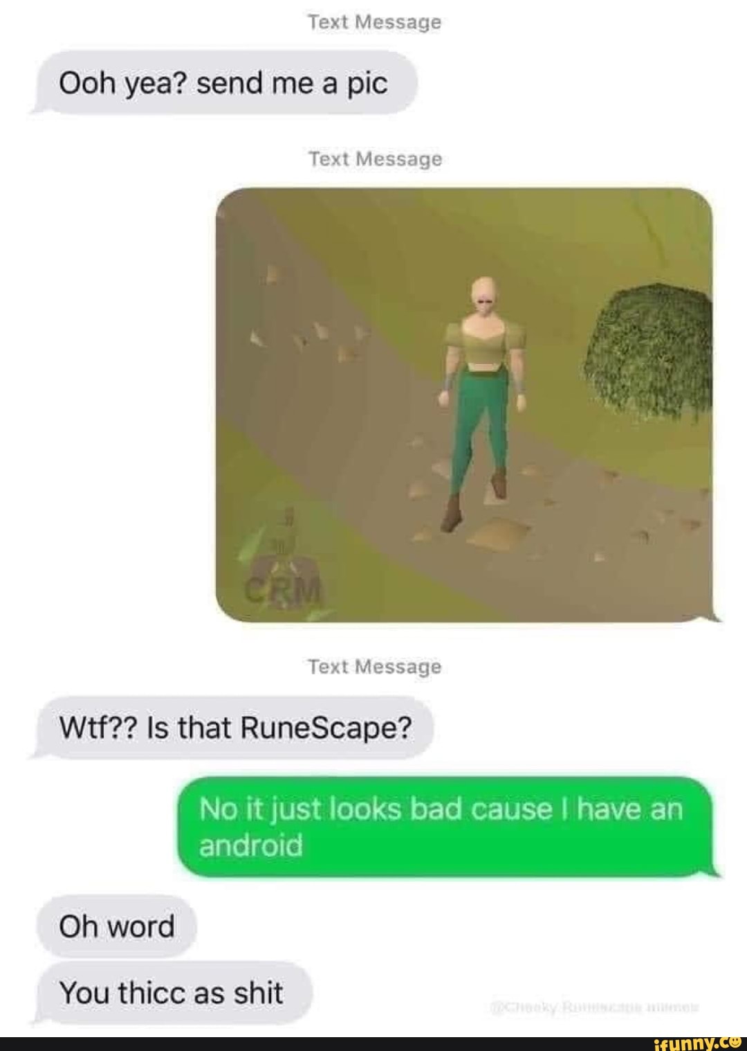 Ooh yea? send me a pic
Text Message
Text Message
No it just looks bad cause I have an
android
Oh word
You thicc as shit