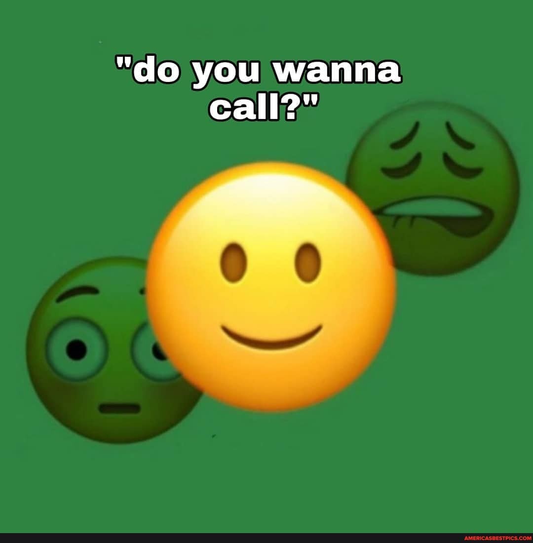 "do you wanna call?"