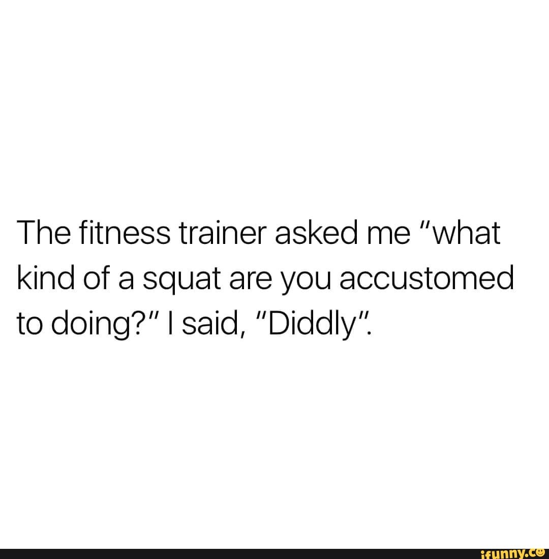 The fitness trainer asked me 