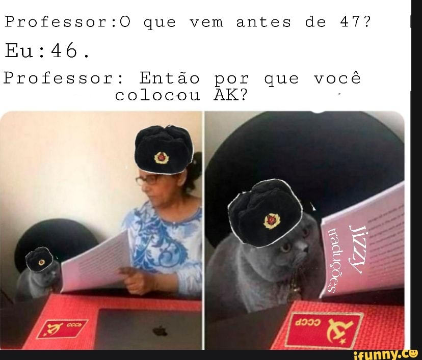 que vem antes de 47?
Eu: 46,
Professor: Então colocou por AK? que você colocou AK?