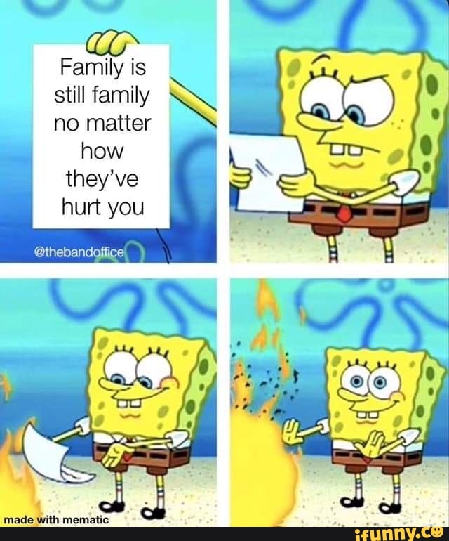 Family is
still family
no matter
how
they've
hurt you