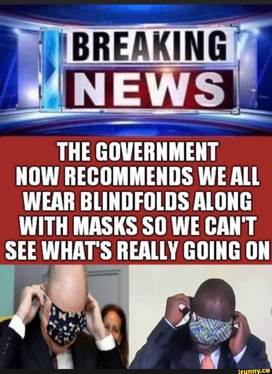 THE GOVERNMENT NOW RECOMMENDS WE ALL WEAR BLINDFOLDS ALONG WITH MASKS 