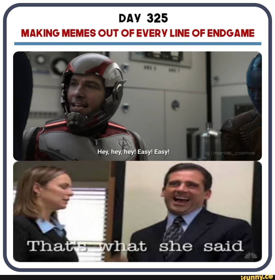 DAY 325
MAKING MEMES OUT OF EVERY LINE OF ENDGAME