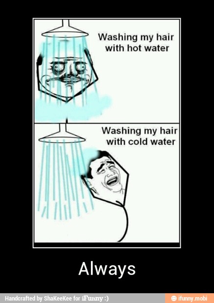 Washing my hair
with hot water
Washing my hair
with cold water
Always - Always