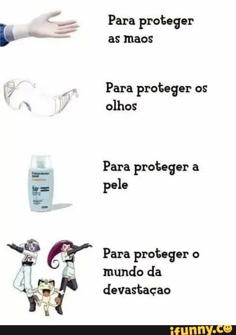 Para proteger as maos
Para proteger os olhos
Para proteger a pele
Para proteger o mundo da devastaçao
