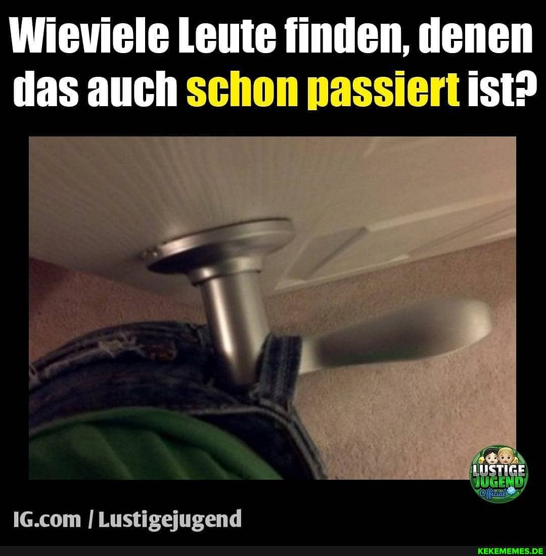 Wieviele Leute finden, denen das auch schon passiert ist?
ILustigejugend