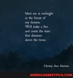 Meet me midnight inthe forest ofI
ny dreans.
Well make fre sod count the stars that shimmer
above the trees
(Caity Ann Martie