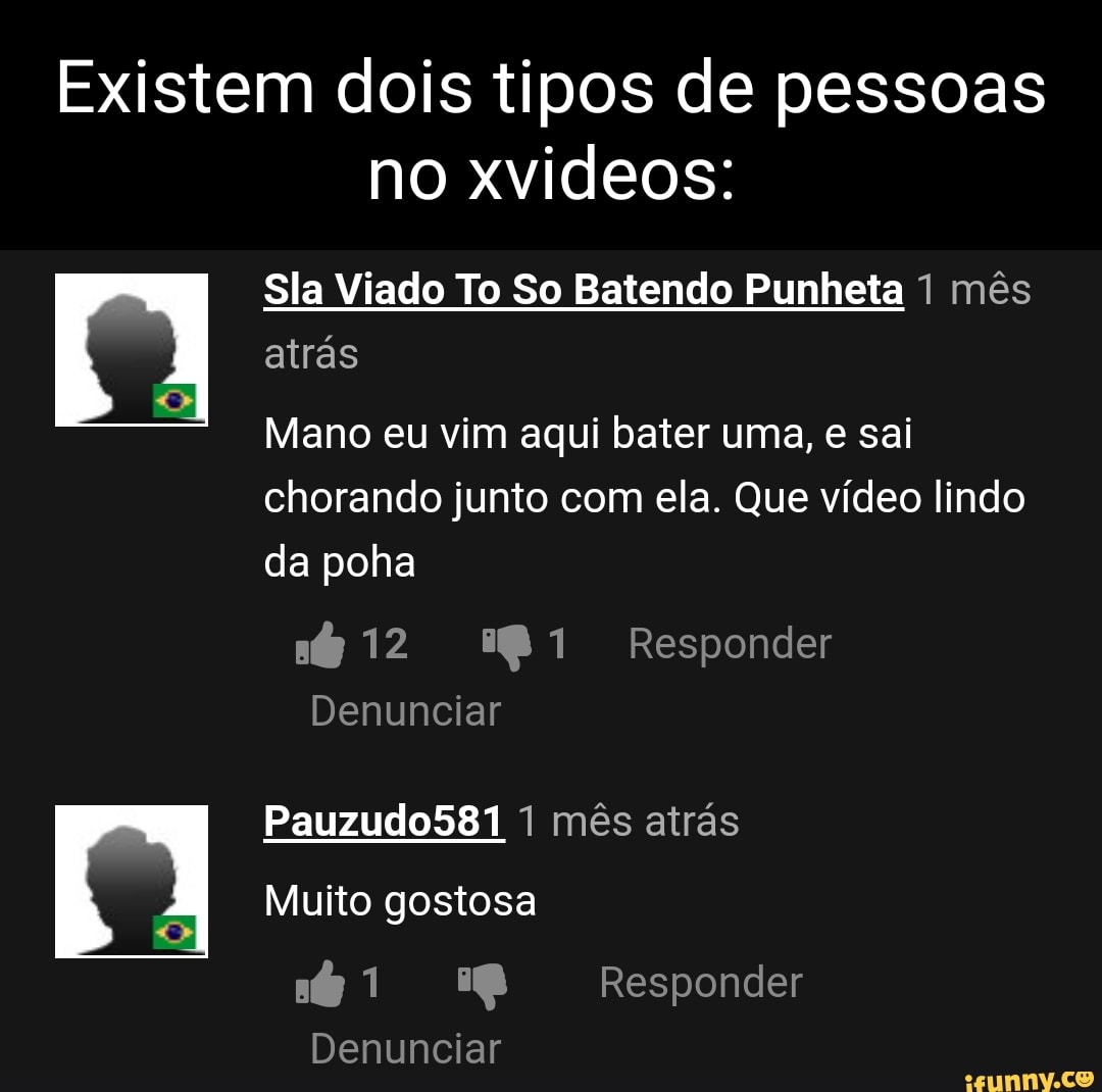 Existem dois tipos de pessoas no xvideos: Sla Viado To So Batendo Punheta 1  mês atrás